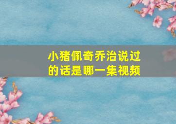 小猪佩奇乔治说过的话是哪一集视频