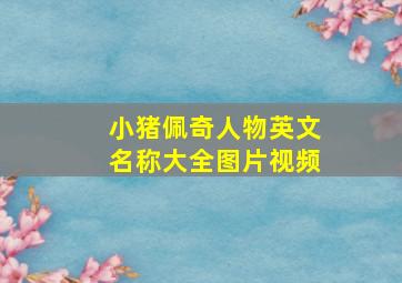 小猪佩奇人物英文名称大全图片视频