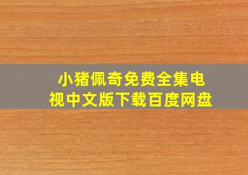 小猪佩奇免费全集电视中文版下载百度网盘