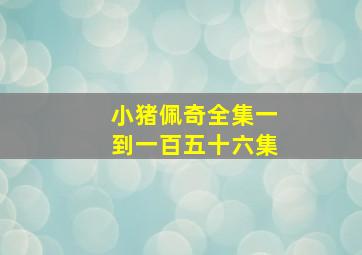 小猪佩奇全集一到一百五十六集