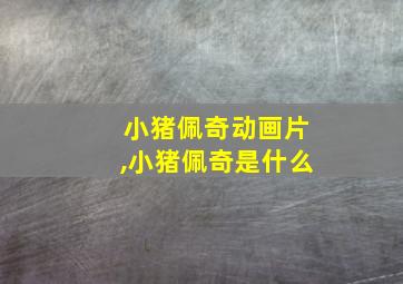 小猪佩奇动画片,小猪佩奇是什么