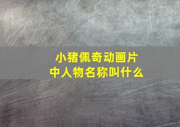 小猪佩奇动画片中人物名称叫什么