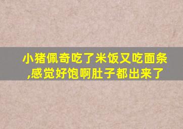 小猪佩奇吃了米饭又吃面条,感觉好饱啊肚子都出来了