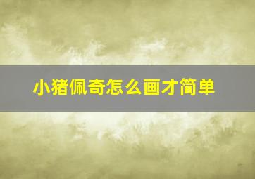 小猪佩奇怎么画才简单