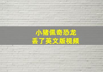 小猪佩奇恐龙丢了英文版视频