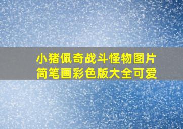 小猪佩奇战斗怪物图片简笔画彩色版大全可爱