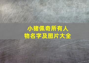 小猪佩奇所有人物名字及图片大全