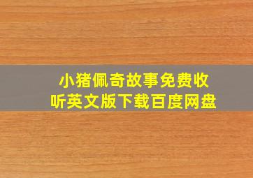 小猪佩奇故事免费收听英文版下载百度网盘