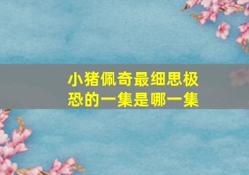 小猪佩奇最细思极恐的一集是哪一集