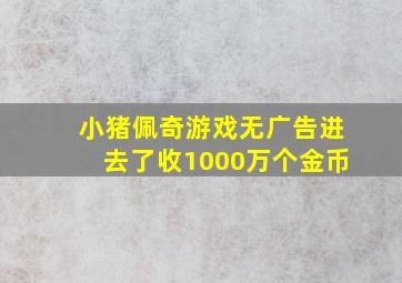 小猪佩奇游戏无广告进去了收1000万个金币