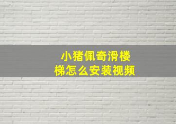 小猪佩奇滑楼梯怎么安装视频