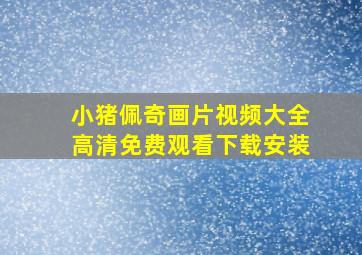 小猪佩奇画片视频大全高清免费观看下载安装