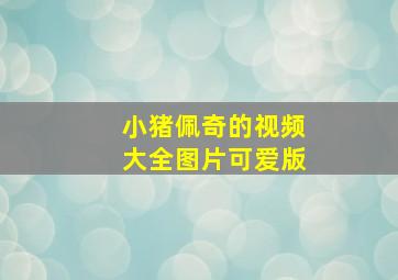 小猪佩奇的视频大全图片可爱版