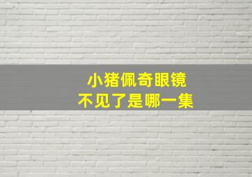 小猪佩奇眼镜不见了是哪一集