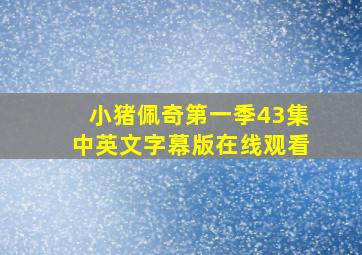 小猪佩奇第一季43集中英文字幕版在线观看