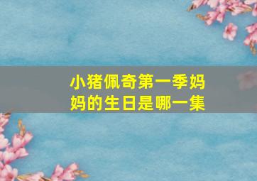 小猪佩奇第一季妈妈的生日是哪一集