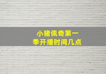 小猪佩奇第一季开播时间几点