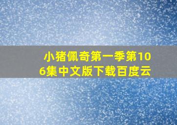 小猪佩奇第一季第106集中文版下载百度云