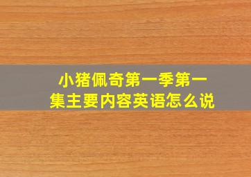 小猪佩奇第一季第一集主要内容英语怎么说