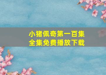 小猪佩奇第一百集全集免费播放下载