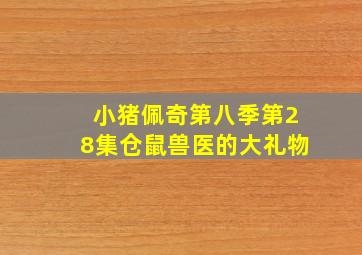 小猪佩奇第八季第28集仓鼠兽医的大礼物