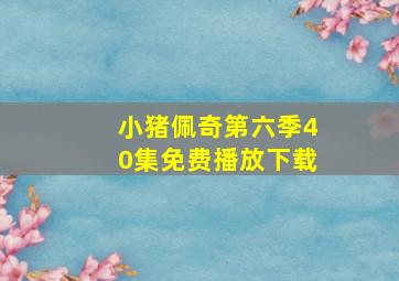 小猪佩奇第六季40集免费播放下载