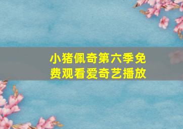 小猪佩奇第六季免费观看爱奇艺播放