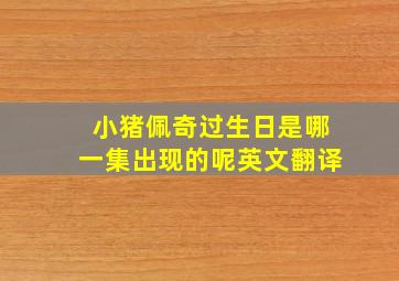 小猪佩奇过生日是哪一集出现的呢英文翻译