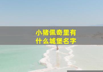 小猪佩奇里有什么城堡名字