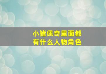 小猪佩奇里面都有什么人物角色