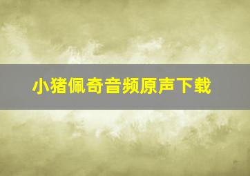 小猪佩奇音频原声下载