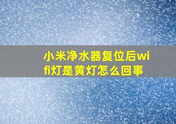 小米净水器复位后wifi灯是黄灯怎么回事