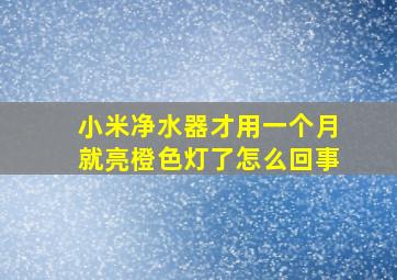 小米净水器才用一个月就亮橙色灯了怎么回事