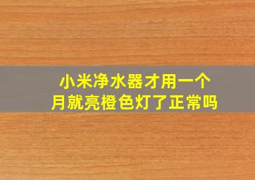 小米净水器才用一个月就亮橙色灯了正常吗