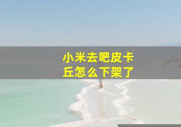 小米去吧皮卡丘怎么下架了