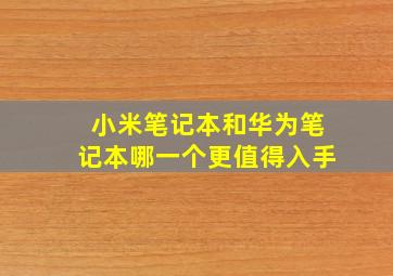 小米笔记本和华为笔记本哪一个更值得入手