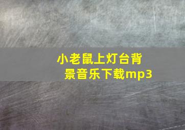 小老鼠上灯台背景音乐下载mp3