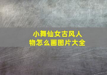 小舞仙女古风人物怎么画图片大全