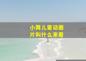 小舞儿童动画片叫什么来着