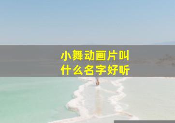 小舞动画片叫什么名字好听