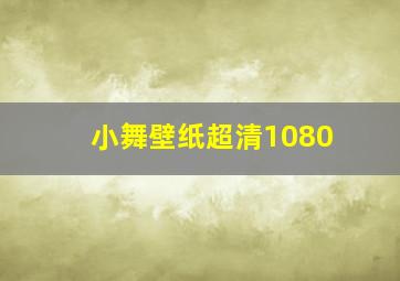 小舞壁纸超清1080