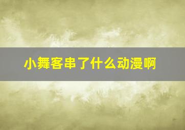 小舞客串了什么动漫啊