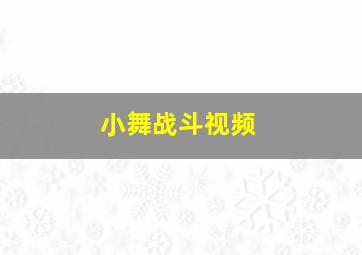 小舞战斗视频