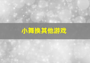 小舞换其他游戏