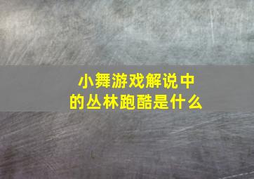 小舞游戏解说中的丛林跑酷是什么