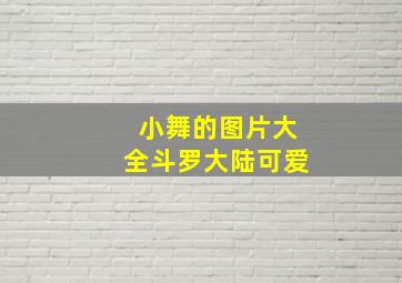 小舞的图片大全斗罗大陆可爱