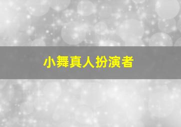 小舞真人扮演者