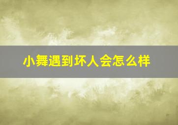 小舞遇到坏人会怎么样