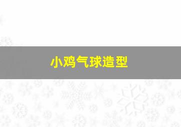 小鸡气球造型