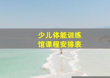 少儿体能训练馆课程安排表